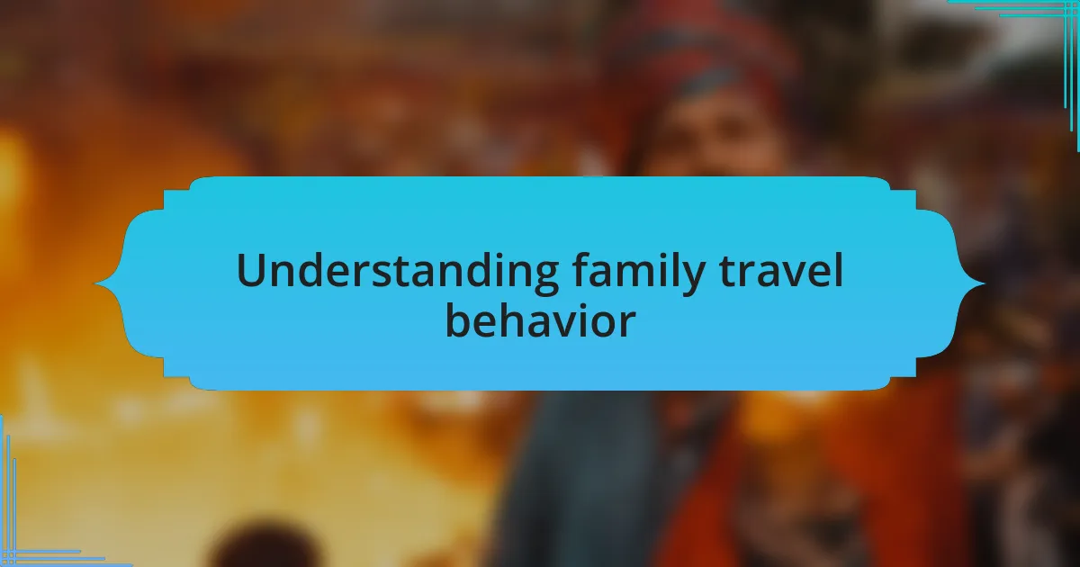Understanding family travel behavior