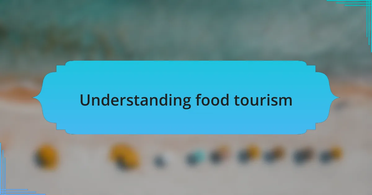 Understanding food tourism