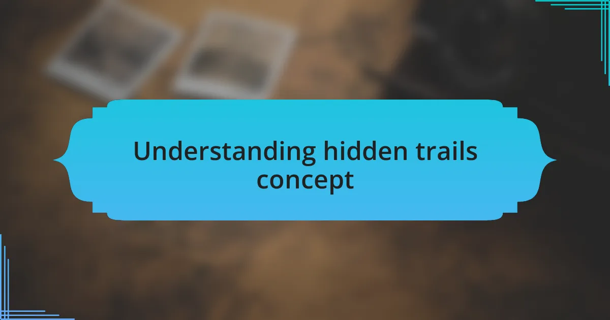 Understanding hidden trails concept