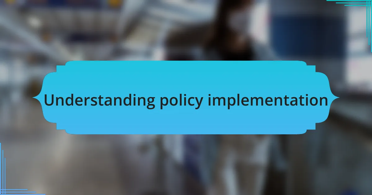 Understanding policy implementation
