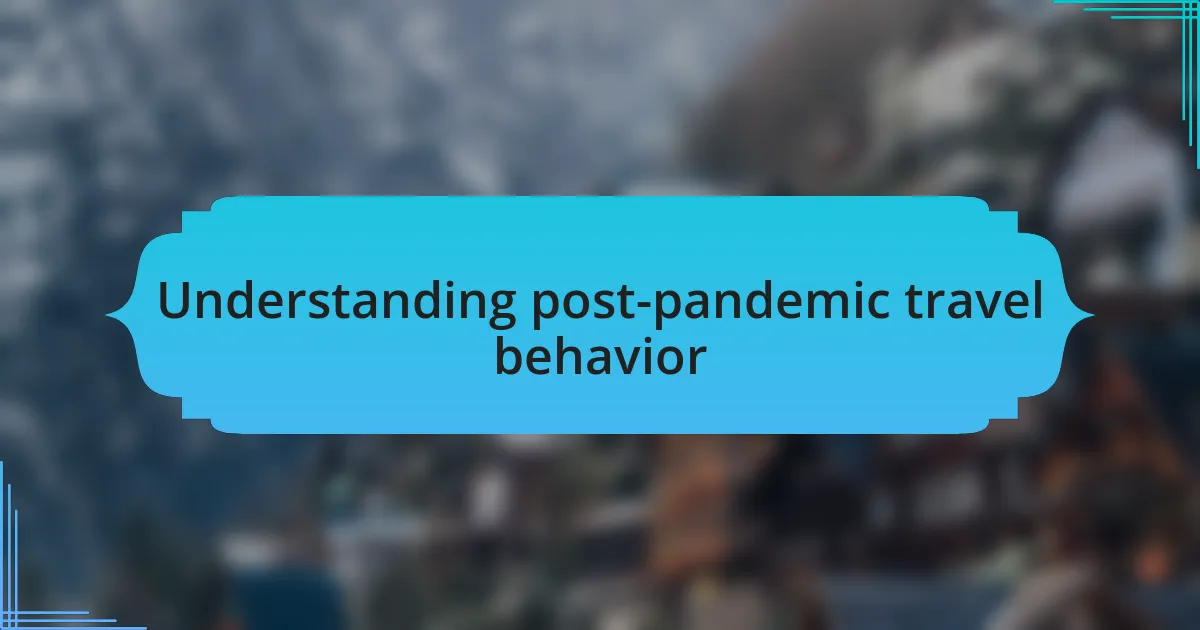 Understanding post-pandemic travel behavior