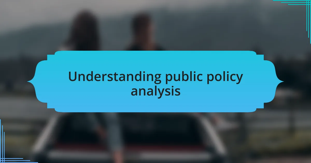 Understanding public policy analysis