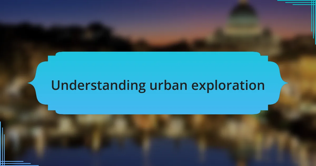 Understanding urban exploration