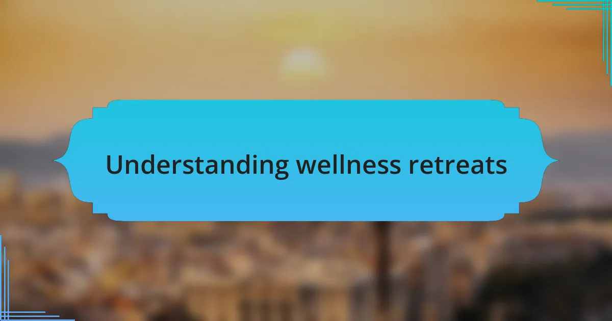 Understanding wellness retreats